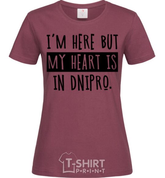 Women's T-shirt I'm here but my heart is in Dnipro burgundy фото