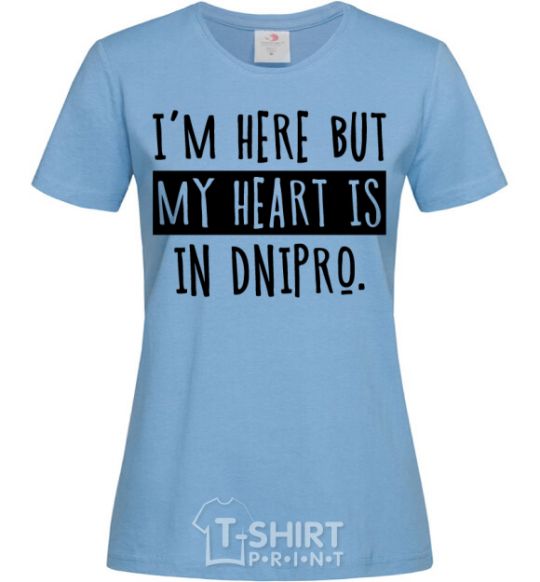 Women's T-shirt I'm here but my heart is in Dnipro sky-blue фото