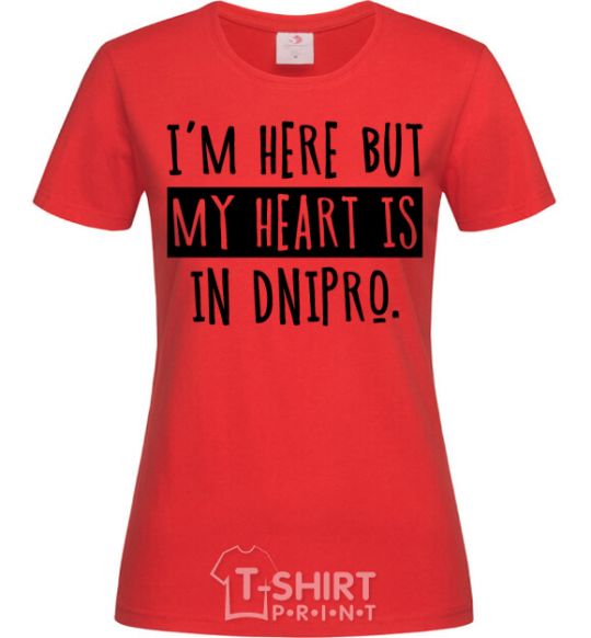 Women's T-shirt I'm here but my heart is in Dnipro red фото