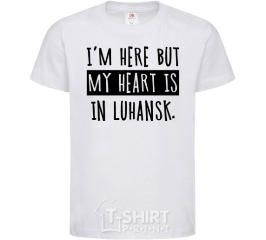 Kids T-shirt I'm here but my heart is in Luhansk White фото