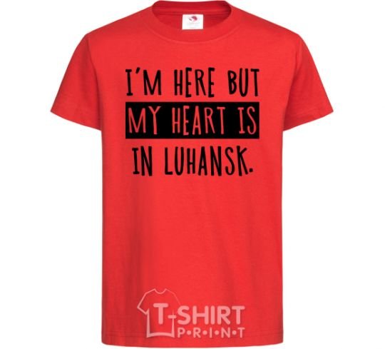 Kids T-shirt I'm here but my heart is in Luhansk red фото