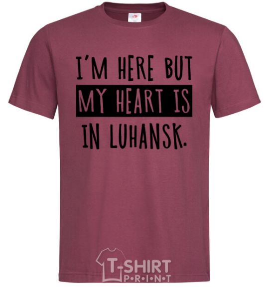 Men's T-Shirt I'm here but my heart is in Luhansk burgundy фото