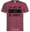 Men's T-Shirt I'm here but my heart is in Luhansk burgundy фото