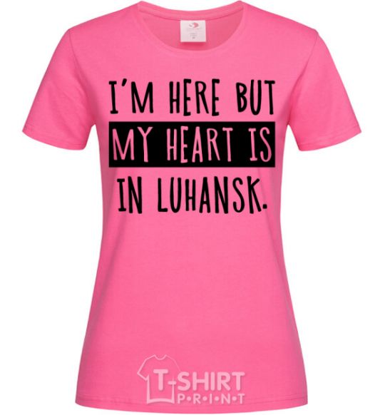 Women's T-shirt I'm here but my heart is in Luhansk heliconia фото