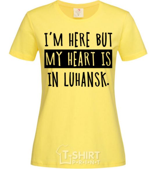 Women's T-shirt I'm here but my heart is in Luhansk cornsilk фото