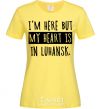 Женская футболка I'm here but my heart is in Luhansk Лимонный фото