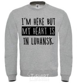 Sweatshirt I'm here but my heart is in Luhansk sport-grey фото