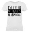 Women's T-shirt I'm here but my heart is in Zaporizhzhia White фото