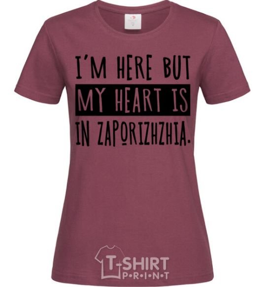 Women's T-shirt I'm here but my heart is in Zaporizhzhia burgundy фото