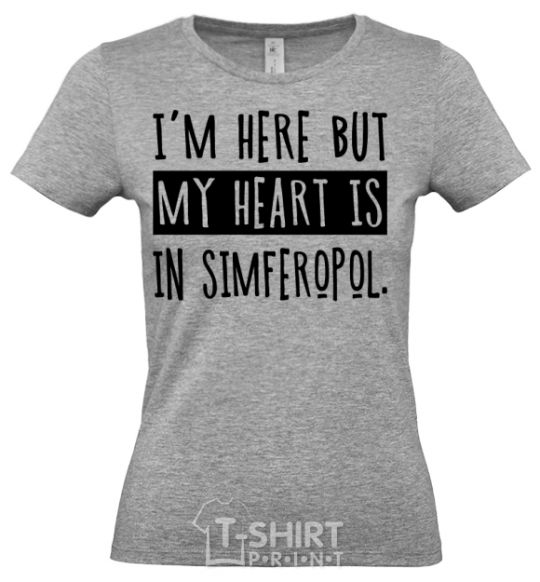 Women's T-shirt I'm here but my heart is in Simferopol grey фото