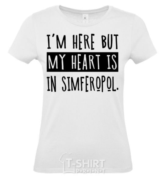 Women's T-shirt I'm here but my heart is in Simferopol White фото