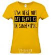 Women's T-shirt I'm here but my heart is in Simferopol cornsilk фото