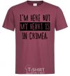 Men's T-Shirt I'm here but my heart is in Crimea burgundy фото