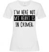 Women's T-shirt I'm here but my heart is in Crimea White фото