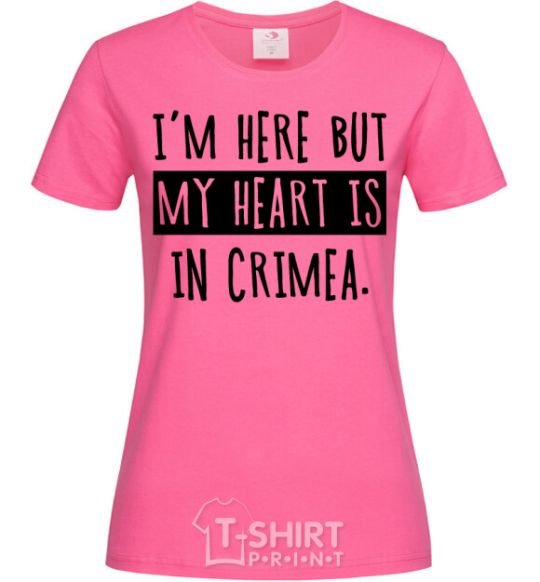 Женская футболка I'm here but my heart is in Crimea Ярко-розовый фото