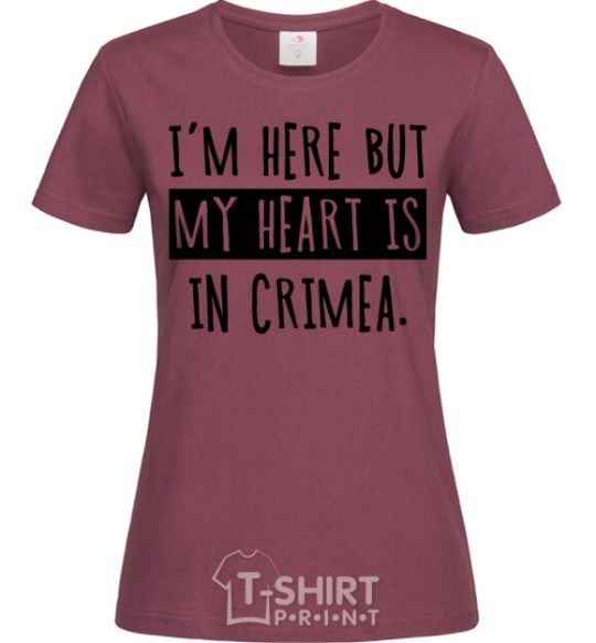 Women's T-shirt I'm here but my heart is in Crimea burgundy фото