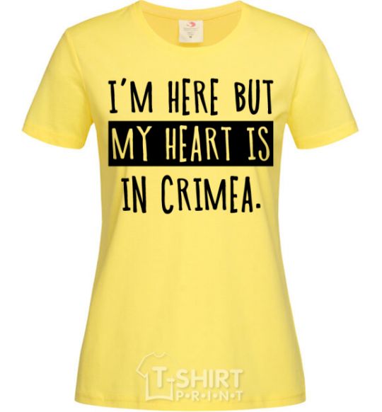 Women's T-shirt I'm here but my heart is in Crimea cornsilk фото