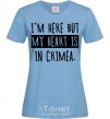 Women's T-shirt I'm here but my heart is in Crimea sky-blue фото