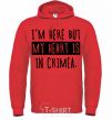 Men`s hoodie I'm here but my heart is in Crimea bright-red фото