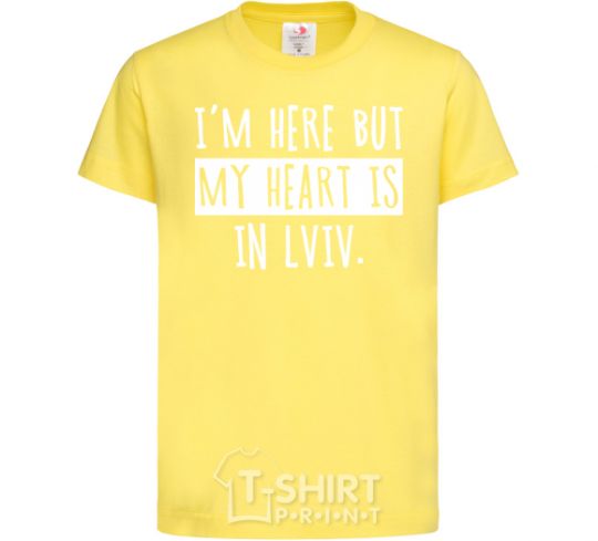 Kids T-shirt I'm here but my heart is in Lviv cornsilk фото