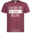 Men's T-Shirt I'm here but my heart is in Lviv burgundy фото