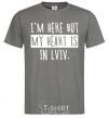 Men's T-Shirt I'm here but my heart is in Lviv dark-grey фото