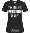 Women's T-shirt I'm here but my heart is in Lviv black фото