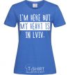 Women's T-shirt I'm here but my heart is in Lviv royal-blue фото