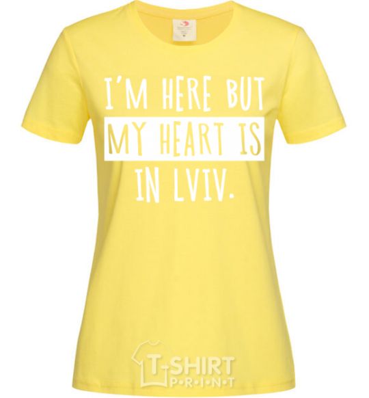 Women's T-shirt I'm here but my heart is in Lviv cornsilk фото