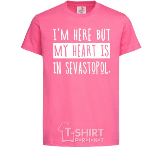 Детская футболка I'm here but my heart is in Sevastopol Ярко-розовый фото