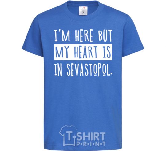 Kids T-shirt I'm here but my heart is in Sevastopol royal-blue фото