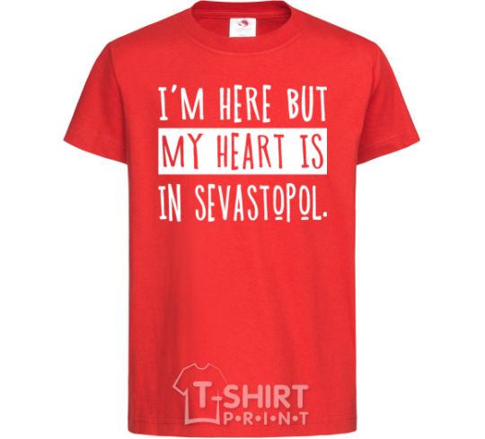 Kids T-shirt I'm here but my heart is in Sevastopol red фото