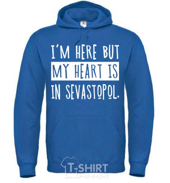 Men`s hoodie I'm here but my heart is in Sevastopol royal фото