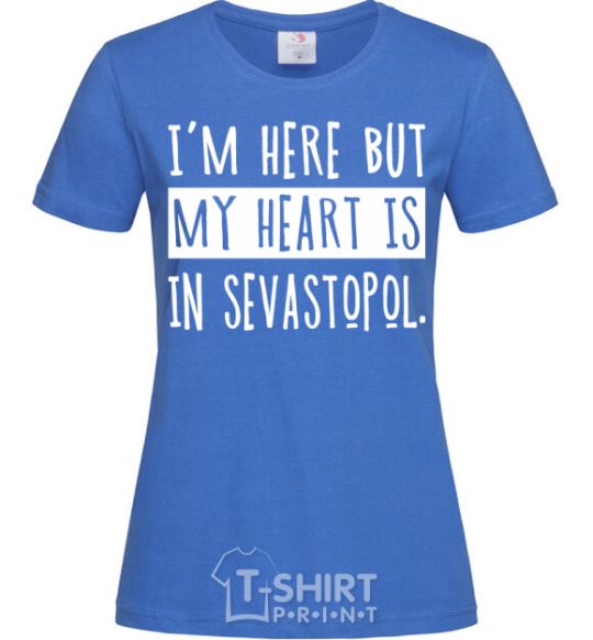 Женская футболка I'm here but my heart is in Sevastopol Ярко-синий фото