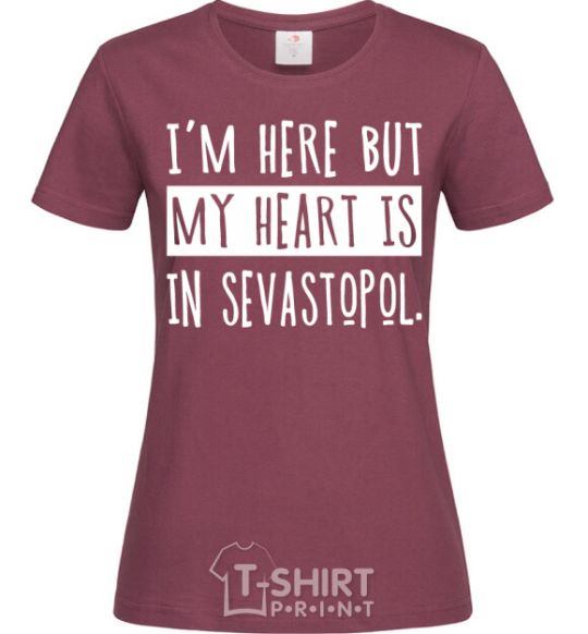 Women's T-shirt I'm here but my heart is in Sevastopol burgundy фото