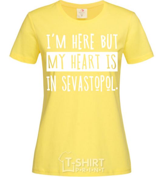 Женская футболка I'm here but my heart is in Sevastopol Лимонный фото
