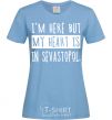 Women's T-shirt I'm here but my heart is in Sevastopol sky-blue фото