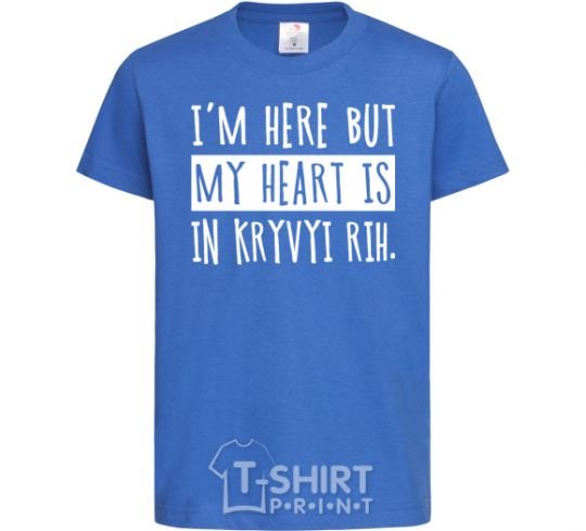 Kids T-shirt I'm here but my heart is in Kryvyi Rih royal-blue фото