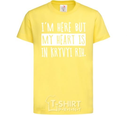 Kids T-shirt I'm here but my heart is in Kryvyi Rih cornsilk фото