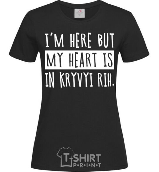 Women's T-shirt I'm here but my heart is in Kryvyi Rih black фото