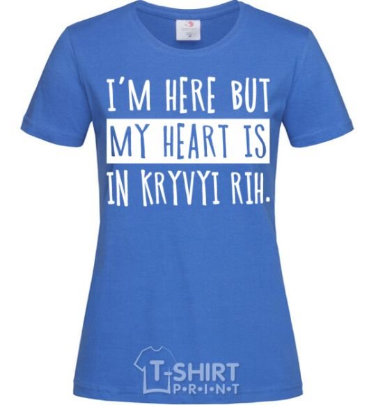 Women's T-shirt I'm here but my heart is in Kryvyi Rih royal-blue фото