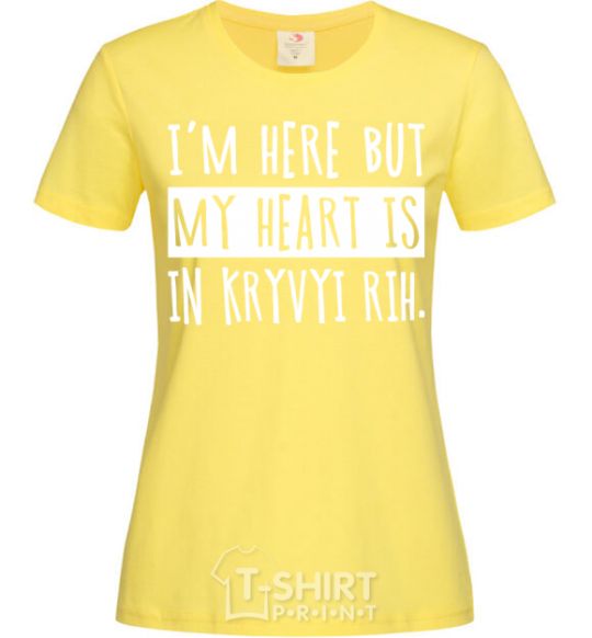 Women's T-shirt I'm here but my heart is in Kryvyi Rih cornsilk фото