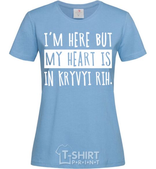 Women's T-shirt I'm here but my heart is in Kryvyi Rih sky-blue фото