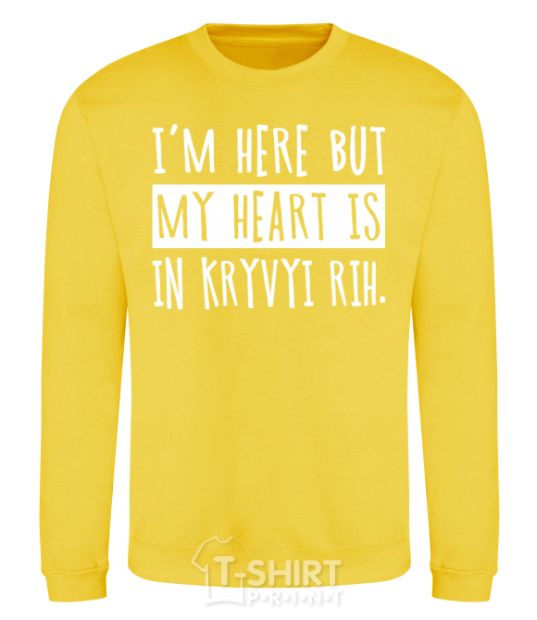 Sweatshirt I'm here but my heart is in Kryvyi Rih yellow фото