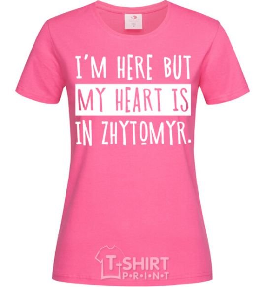 Женская футболка I'm here but my heart is in Zhytomyr Ярко-розовый фото