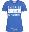 Women's T-shirt I'm here but my heart is in Zhytomyr royal-blue фото