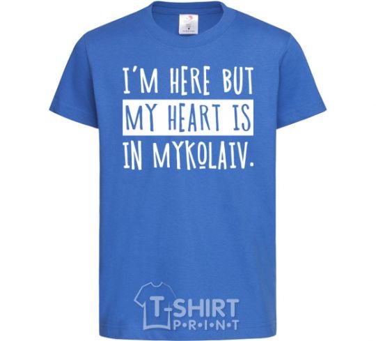 Kids T-shirt I'm here but my heart is in Mykolaiv royal-blue фото