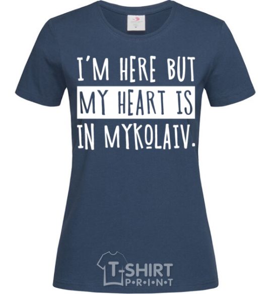 Women's T-shirt I'm here but my heart is in Mykolaiv navy-blue фото