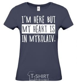Women's T-shirt I'm here but my heart is in Mykolaiv navy-blue фото