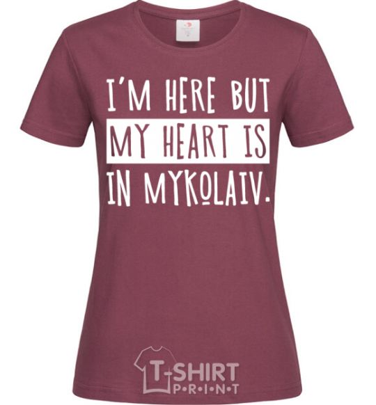 Women's T-shirt I'm here but my heart is in Mykolaiv burgundy фото